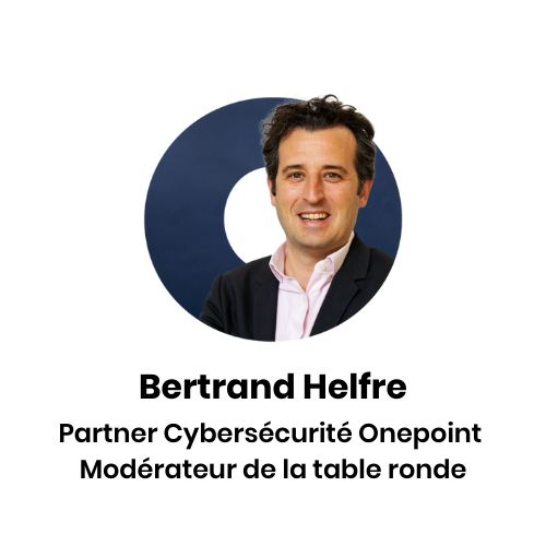 Bertrand Helfre : Partner Cybersécurité Onepoint Modérateur de la table ronde